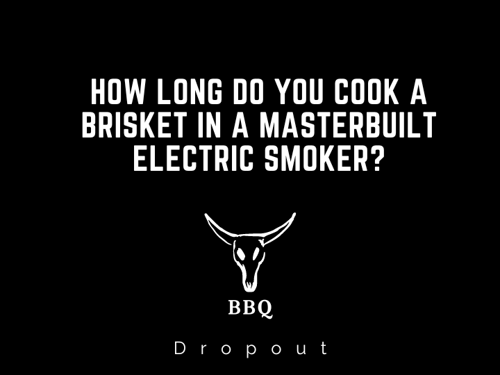 How long do you cook a brisket in a Masterbuilt electric smoker?