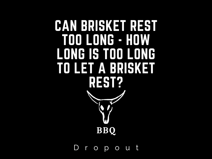 Can brisket rest too long - How long is too long to let a brisket rest?