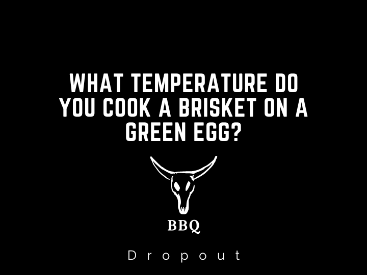 What temperature do you cook a brisket on a green egg?