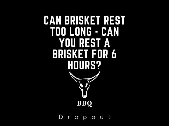 Can brisket rest too long - Can you rest a brisket for 6 hours?