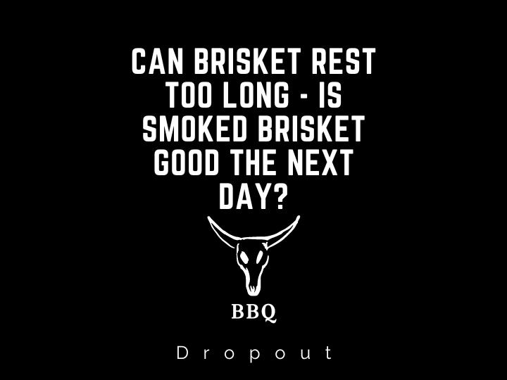 Can brisket rest too long - Is smoked brisket good the next day?