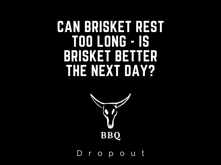 Can brisket rest too long - Is brisket better the next day?