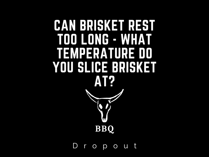 Can brisket rest too long - What temperature do you slice brisket at?