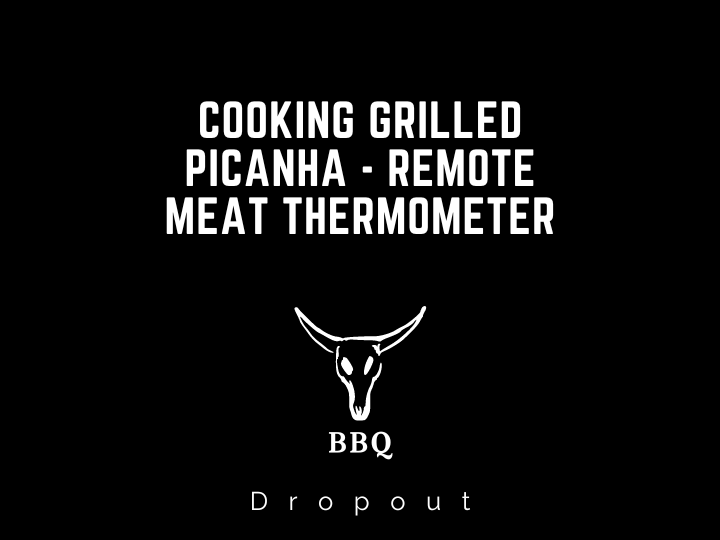 Cooking Grilled Picanha - Remote Meat Thermometer