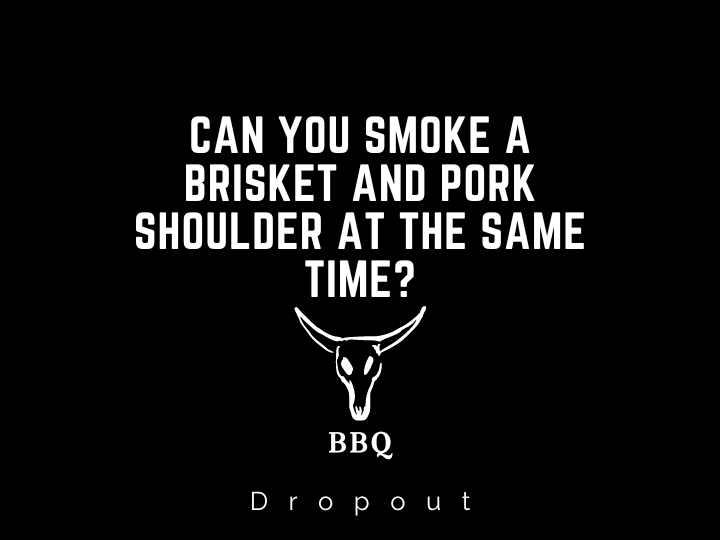 Can you smoke a brisket and pork shoulder at the same time?