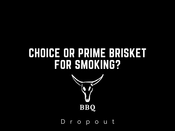 Choice or Prime Brisket for Smoking?