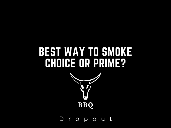 Best Way to Smoke Choice or Prime?