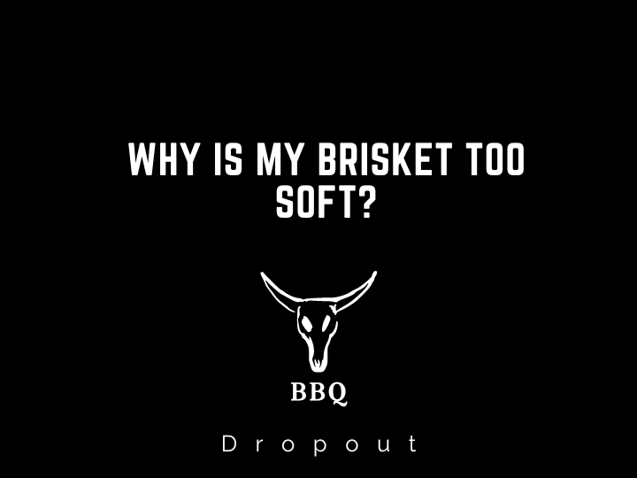 Why is My Brisket too Soft?