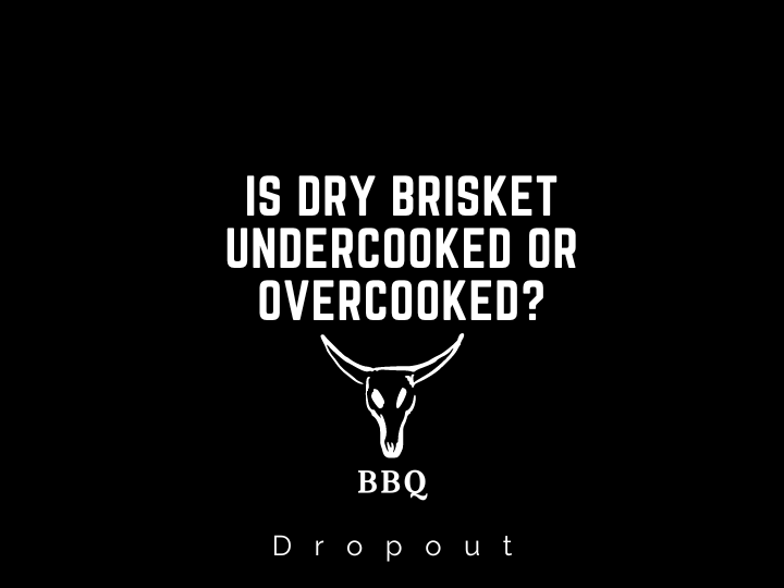 Is Dry Brisket Undercooked or Overcooked?